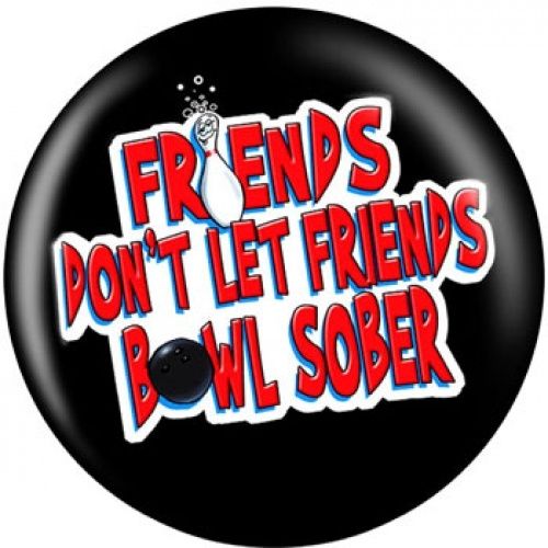 OnTheBall Friends Don't Let Friends Bowl Sober Bowling Ball